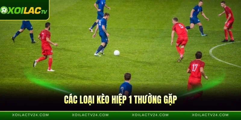 Các loại kèo hiệp 1 thường gặp