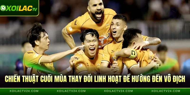 Chiến thuật cuối mùa thay đổi linh hoạt để hướng đến vô địch