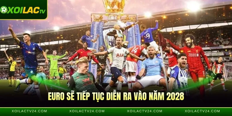EURO sẽ tiếp tục diễn ra vào năm 2028