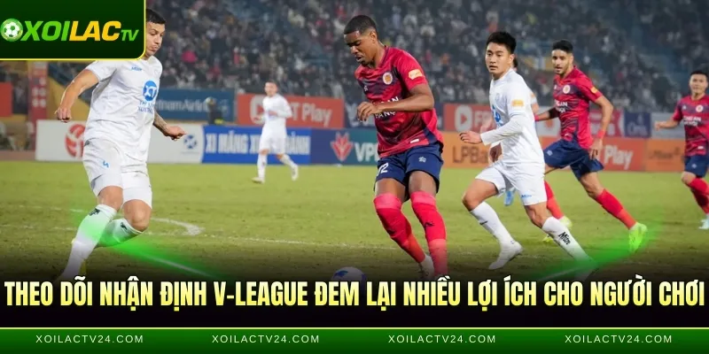 Theo dõi nhận định V-League đem lại nhiều lợi ích cho người chơi